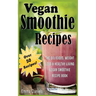 Vegan Smoothie Recipes: The Delicious, Weight Loss & Healthy Living Vegan Smoothie Recipe Book!
