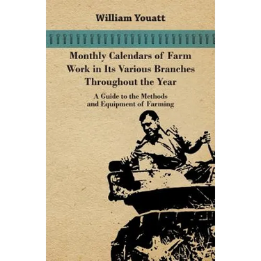 Monthly Calendars of Farm Work in Its Various Branches Throughout the Year - A Guide to the Methods and Equipment of Farming