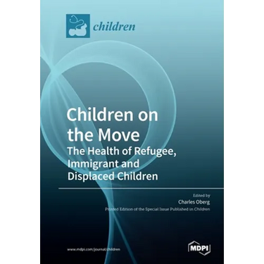 Children on the Move: The Health of Refugee, Immigrant and Displaced Children
