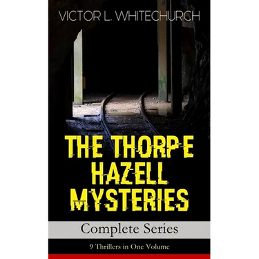 THE THORPE HAZELL MYSTERIES - Complete Series: 9 Thrillers in One Volume: Peter Crane's Cigars, The Affair of the Corridor Express, How the Bank Was S