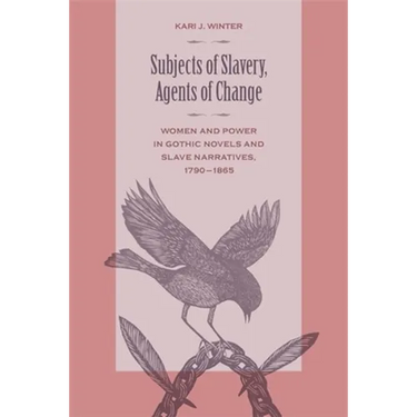 Subjects of Slavery, Agents of Change: Women and Power in Gothic Novels and Slave Narratives, 1790-1865