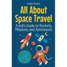 All About Space Travel: A Kid's Guide to Rockets, Missions, and Astronauts