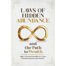 Laws of Hidden Abundance and the Path to Wealth: Apply Universal Principles to Create Lasting Prosperity and Purpose