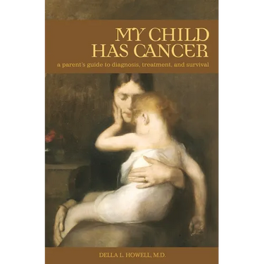 My Child Has Cancer: A Parent's Guide to Diagnosis, Treatment, and Survival
