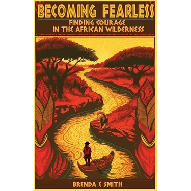 Becoming Fearless: Finding Courage in the African Wilderness