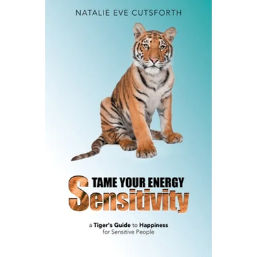Tame Your Energy Sensitivity: A Tiger's Guide to Happiness for Sensitive People