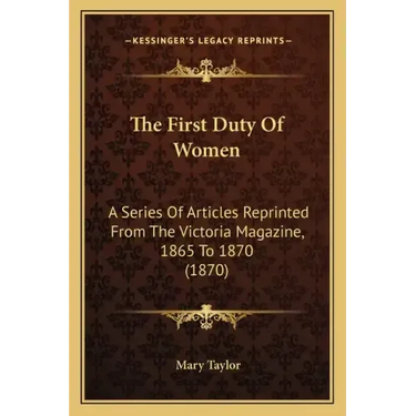 The First Duty Of Women: A Series Of Articles Reprinted From The Victoria Magazine, 1865 To 1870 (1870)