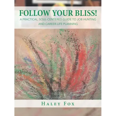 Follow Your Bliss!: A Practical, Soul-Centered Guide to Job Hunting and Career-Life Planning