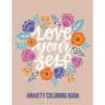 Love Your Self Anxiety Coloring Book: A Coloring Book for Grown-Ups Providing Relaxation and Encouragement, Creative Activities to Help Manage Stress,