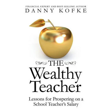 The Wealthy Teacher: Lessons for Prospering on a School Teacher's Salary