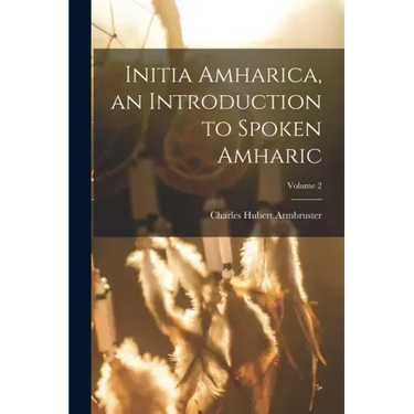 Initia Amharica, an Introduction to Spoken Amharic; Volume 2