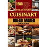 The Ultimate Cuisinart Bread Maker Cookbook: 1200 Days of Baking Bliss: From Simple Loaves to Artisan Delights, Mastering Your Cuisinart Bread Maker