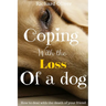 Coping With The Loss Of A Dog: How To Deal With The Death Of Your Friend