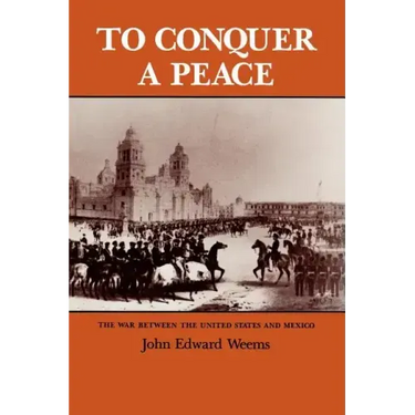To Conquer a Peace: The War Between the United States and Mexico