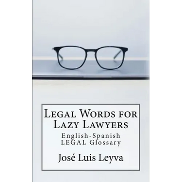 Legal Words for Lazy Lawyers: English-Spanish LEGAL Glossary