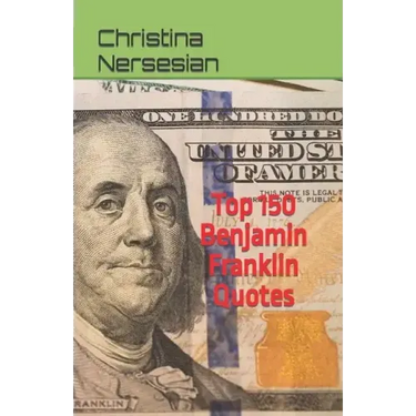 Top 150 Benjamin Franklin Quotes