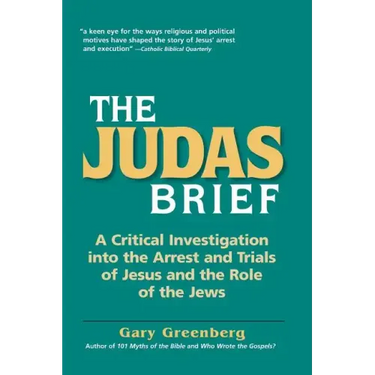 The Judas Brief: A Critical Investigation Into the Arrest and Trials of Jesus and the Role of the Jews