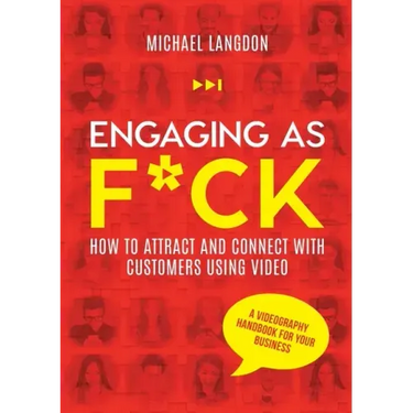 Engaging as F*ck: How to attract and connect with customers using video - A videography handbook for your business