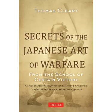Secrets of the Japanese Art of Warfare: From the School of Certain Victory