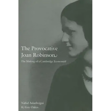 The Provocative Joan Robinson: The Making of a Cambridge Economist
