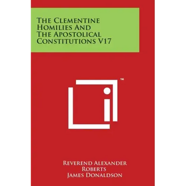 The Clementine Homilies And The Apostolical Constitutions V17