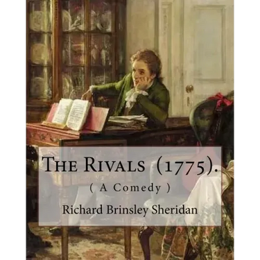 The Rivals (1775). By: Richard Brinsley Sheridan: ( A Comedy ) Richard Brinsley Butler Sheridan (30 October 1751 - 7 July 1816) was an Irish