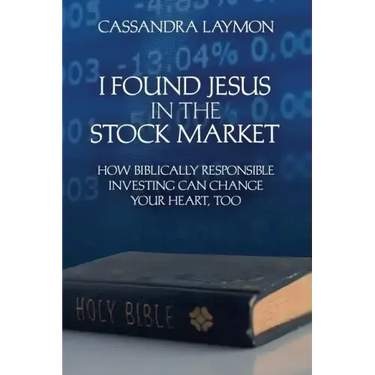 I Found Jesus in the Stock Market How Biblically Responsible Investing Can Change Your Heart, Too