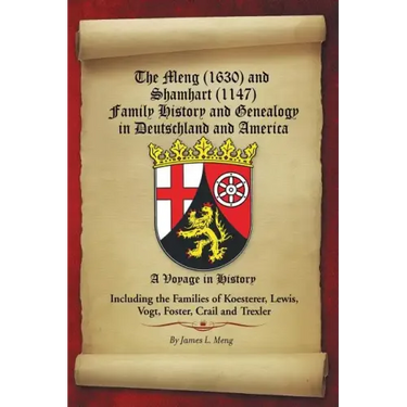 The Meng (1630) and Shamhart (1147) Family History and Genealogy in Deutschland and America.