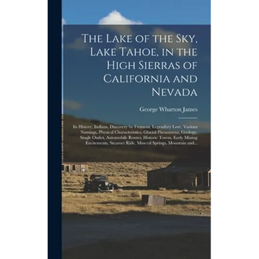 The Lake of the Sky, Lake Tahoe, in the High Sierras of California and Nevada; Its History, Indians, Discovery by Fremont, Legendary Lore, Various Nam