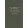 The Strategic Air Command: Evolution and Consolidation of Nuclear Forces, 1945-1955
