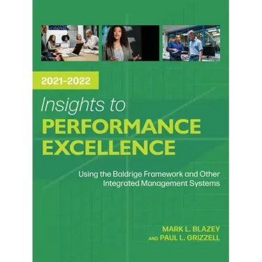 Insights to Performance Excellence 2021-2022: Using the Baldrige Framework and Other Integrated Management Systems