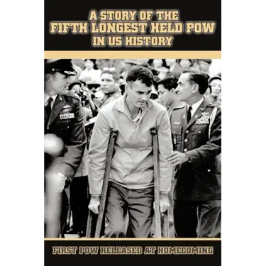 A Story of the Fifth Longest Held POW in US History: First POW Released from North Vietnam