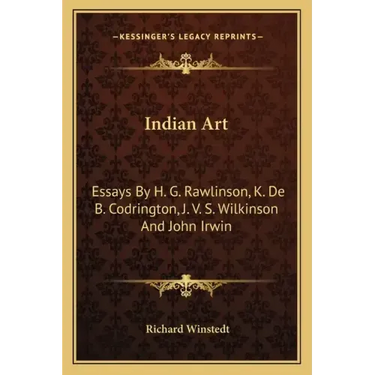 Indian Art: Essays by H. G. Rawlinson, K. de B. Codrington, J. V. S. Wilkinson and John Irwin