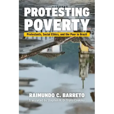 Protesting Poverty: Protestants, Social Ethics, and the Poor in Brazil