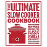 The Ultimate Slow Cooker Cookbook: No-Fuss Recipes for Classic Dishes and New Favorites