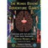 The Minds Behind Adventure Games: Interviews with Cult and Classic Video Game Developers