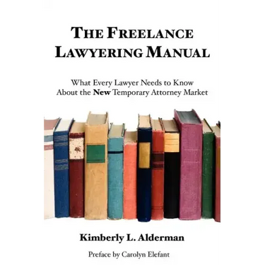 The Freelance Lawyering Manual: What Every Lawyer Needs to Know about the New Temporary Attorney Market