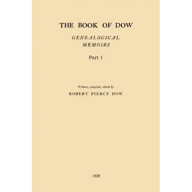 The Book of Dow - Part 1: Genealogical Memoirs of the Descendants of Henry Dow 1637, Thomas Dow 1639 and others of the name, immigrants to Ameri
