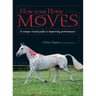 How Your Horse Moves: A Unique Visual Guide to Improving Performance