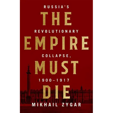 The Empire Must Die: Russia's Revolutionary Collapse, 1900-1917