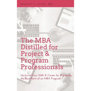 MBA Distilled for Project & Program Professionals: Up-Level Your Skills & Career by Mastering the Best Parts of an MBA Program