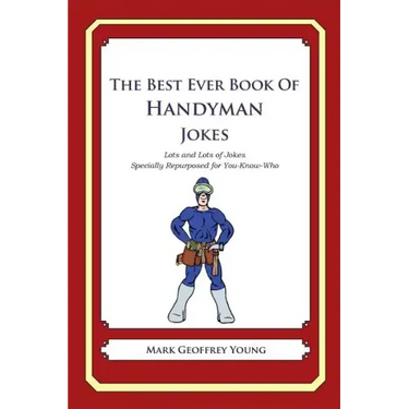 The Best Ever Book of Handyman Jokes: Lots and Lots of Jokes Specially Repurposed for You-Know-Who