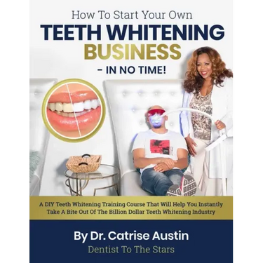 How To Start Your Own Teeth Whitening Business-In No Time!: A DIY Teeth Whitening Training Course That Will Help You Instantly Take A Bite Out of The