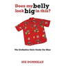 Does My Belly Look Big in This?: The Definitive Style Guide for Men