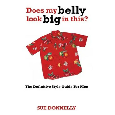 Does My Belly Look Big in This?: The Definitive Style Guide for Men