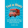 Food On Wheels: The Complete Guide To Starting A Food Truck, Food Cart, Or Other Mobile Food Business