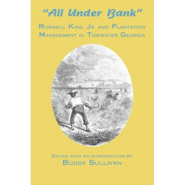 All Under Bank: Roswell King, Jr. and Plantation Management in Tidewater Georgia