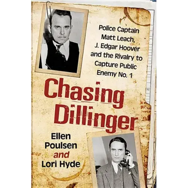Chasing Dillinger: Police Captain Matt Leach, J. Edgar Hoover and the Rivalry to Capture Public Enemy No. 1