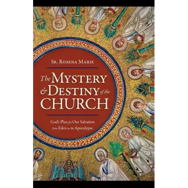 The Mystery and Destiny of the Church: God's Plan for Our Salvation -- From Eden to the Apocalypse