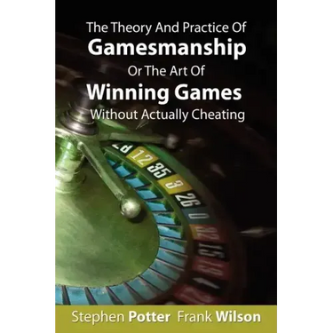 The Theory And Practice Of Gamesmanship Or The Art Of Winning Games Without Actually Cheating